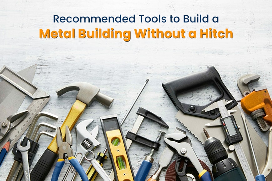 Recommended Tools to Build a Metal Building Without a Hitch Recommended Tools to Build a Metal Building Without a Hitch