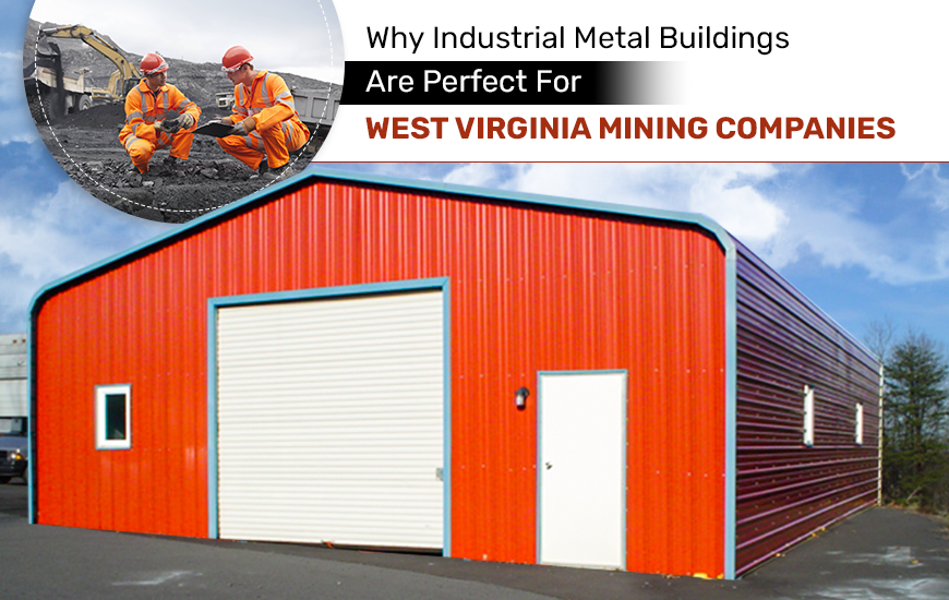 Why Industrial Metal Buildings Are Perfect for West Virginia Mining Companies Why Industrial Metal Buildings Are Perfect for West Virginia Mining Companies